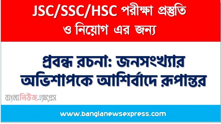 প্রবন্ধ রচনা: জনসংখ্যার অভিশাপকে আশির্বাদে রূপান্তর, রচনা: জনসংখ্যার অভিশাপকে আশির্বাদে রূপান্তর, জনসংখ্যার অভিশাপকে আশির্বাদে রূপান্তর রচনা SSC HSC, প্রবন্ধ ও রচনা: জনসংখ্যার অভিশাপকে আশির্বাদে রূপান্তর