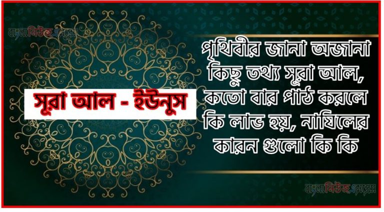 সূরা ইউনুস সকল তথ্য আল কোরআন ও হাদিসের আলোতে,পৃথিবীর জানা অজানা কিছু তথ্য আল ইউনুস আলমল ও ফজিলত, সূরা ইউনুস কতো বার পাঠ করলে কোন আলম ও ফজিলত, সূরা ইউনুস নাযিলের কারন গুলো কি কি ,কুরআন ১০ সূরা আল - ইউনুস