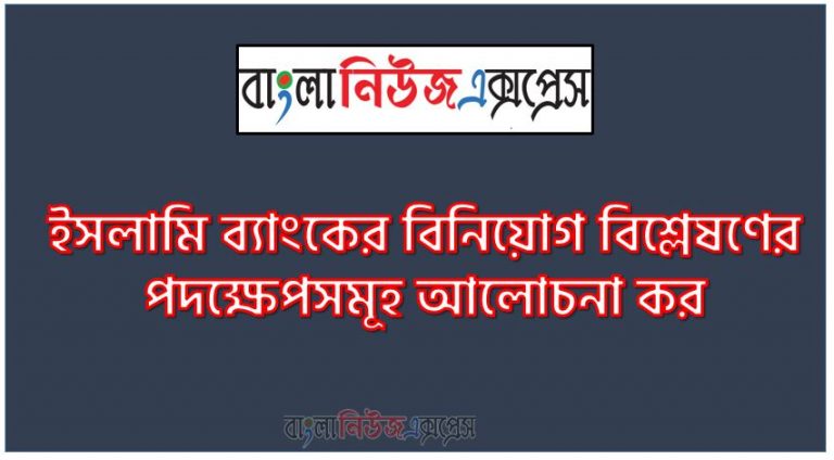 ইসলামি ব্যাংকের বিনিয়োগ ক্ষেত্রে বিবেচ্য বিষয়সমূহ বর্ণনা কর, ইসলামি ব্যাংকের বিনিয়োগ বিশ্লেষণের পদক্ষেপসমূহ আলােচনা কর, বিনিয়োগ ক্ষেত্রে বিবেচ্য বিষয়সমূহ ইসলামি ব্যাংকের, বিনিয়োগ বিশ্লেষণের পদক্ষেপসমূহ আলােচনা কর