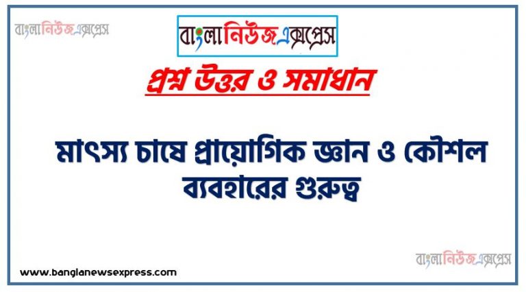 মাৎস্য চাষে প্রায়োগিক জ্ঞান ও কৌশল ব্যবহারের গুরুত্ব, রাজপুটি মাছের চাষ পদ্ধতির ধাপ সমূহ বর্ণনা করা (পুকুর ব্যবস্থাপনা ও পোনা মজুদ),নাইলোটিকা মাছ চাষে খাদ্য ব্যবস্থাপনা ব্যাখ্যা করা,মাছ চাষের রোগ ব্যবস্থাপনা কৌশল বর্ণনা করা (ক্ষত রোগ, ফুলকা পচা এবং উদার ফোলা রোগ),মাছ চাষের অর্থনৈতিক গুরুত্ব ব্যাখ্যা করা