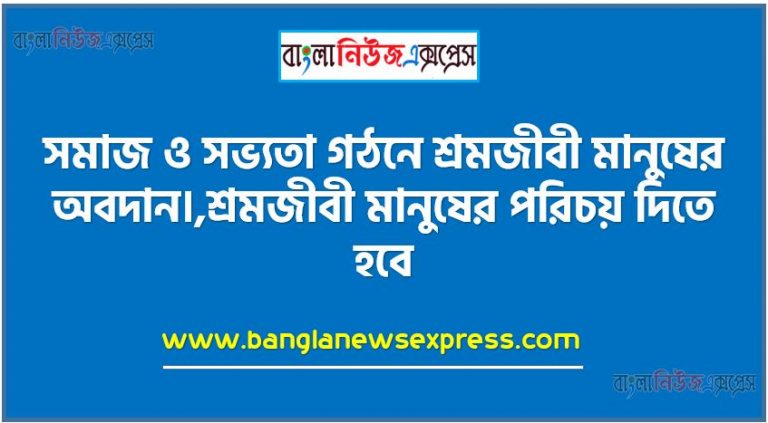 সমাজ ও সভ্যতা গঠনে শ্রমজীবী মানুষের অবদান।,শ্রমজীবী মানুষের পরিচয় দিতে হবে, বিভিন্ন পেশার মানুষের তালিকা তৈরি করতে হবে, সাক্ষাৎকারের ভিত্তিতে একজন শ্রমজীবী মানুষের জীবন যাপনের বিররণ লিখতে হবে,সমাজ ও সভ্যতা নির্মাণে শ্রমজীবী মানুষের অবদান নিয়ে লিখতে হবে।