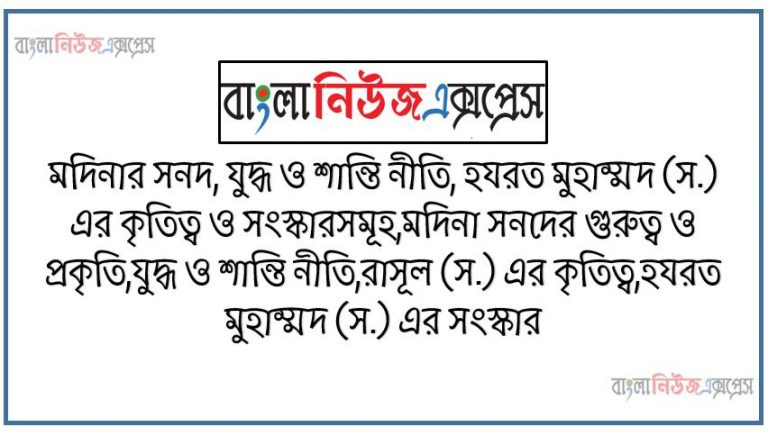 মদিনার সনদ, যুদ্ধ ও শান্তি নীতি, হযরত মুহাম্মদ (স.) এর কৃতিত্ব ও সংস্কারসমূহ,মদিনা সনদের গুরুত্ব ও প্রকৃতি,যুদ্ধ ও শান্তি নীতি,রাসূল (স.) এর কৃতিত্ব,হযরত মুহাম্মদ (স.) এর সংস্কার