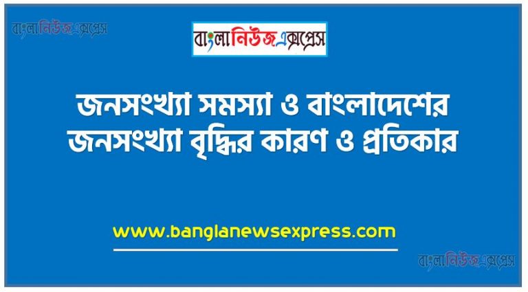 বাংলাদেশর জনসংখ্যা সমস্যা ও বাংলাদেশের জনসংখ্যা বৃদ্ধির কারণ ও প্রতিকার,বাংলাদেশের জনসংখ্যা সমস্যা,জনসংখ্যা সমস্যা সমাধানের ৫ টি উপায়,জনসংখ্যা বৃদ্ধির কারণ কি কি,বাংলাদেশের জনসংখ্যা সমস্যা রচনা