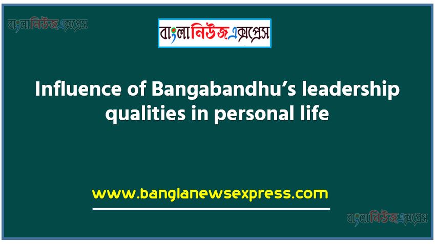 Influence of Bangabandhu’s leadership qualities in personal life, exchange personal information read and demonstrate understanding texts through silent reading