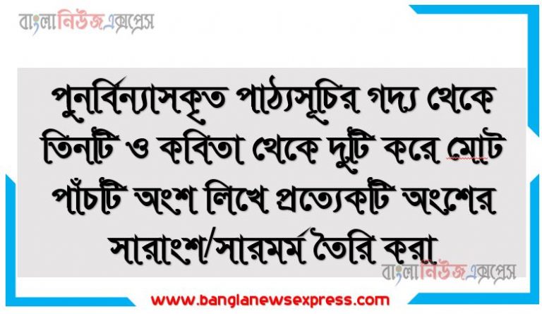 সারাংশ/সারমর্ম লিখন,পুনর্বিন্যাসকৃত পাঠ্যসূচির গদ্য থেকে তিনটি ও কবিতা থেকে দুটি করে মােট পাঁচটি অংশ লিখে প্রত্যেকটি অংশের সারাংশ/সারমর্ম তৈরি করা, সারমর্ম ও সারসংক্ষেপ তৈরি করতে পারবে