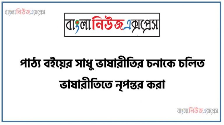 পাঠ্য বইয়ের সাধু ভাষারীতির চনাকে চলিত ভাষারীতিতে নৃপন্তর করা, বাংলা ভাষার চলিত রীতির বৈশিষ্ট্য নিরূপণ করতে পারবে,বাংলা ব্যাকরণ ও নির্মিতি’ বইয়ের ৭ পৃষ্ঠার ‘সাধু ও চলিত ভাষা’র আলোচনা পড়তে হবে,পাঠ্যবই থেকে ‘সততার পুরস্কার’ গল্পটি পড়তে হবে,সাধু ও চলিত ভাষারীতির ধারণা দিতে হবে