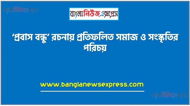 ‘প্রবাস বন্ধু’ রচনায় প্রতিফলিত সমাজ ও সংস্কৃতির পরিচয়,সমাজ ও সংস্কৃতির ধারণা দিতে হবে,প্রবাস বন্ধু’ অবলম্বনে আফগানিস্তানের সমাজ ও সংস্কৃতির পরিচয় দিতে হবে,বাংলাদেশের সঙ্গে আফগানিস্তানের সমাজ ও সংস্কৃতির তুলনা করতে হবে,প্রবাস বন্ধু’ রচনায় লেখকের যে রসবােধের পরিচয় পাওয়া যায় তা লিখতে হবে