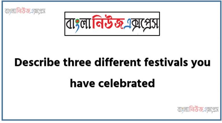 Describe three different festivals you have celebrated, Content Students will be able to,Write three paragraphs with a title by answering the following questions within 100 words each