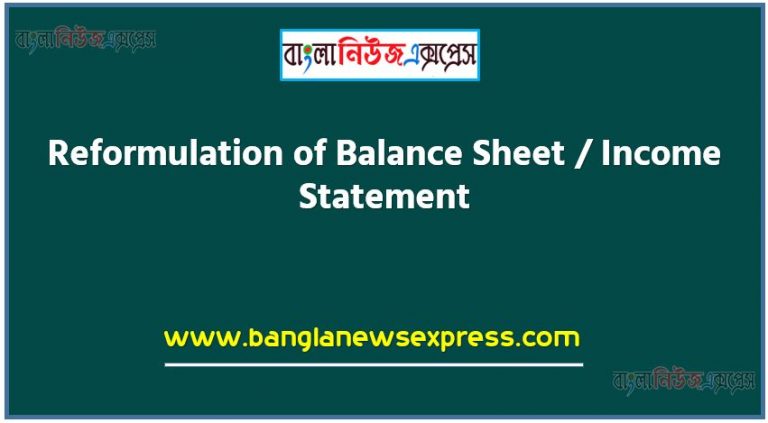 Reformulation of Balance Sheet / Income Statement, reformulated income statement, পুনঃসজ্জিত উদ্ধতি পত্র, ব্যালেন্স শীট/আয় বিবৃতি সংস্কার, সংস্কারকৃত আয় বিবরণী,পুনঃ সজ্জিত উদ্ধৃতি পত্র