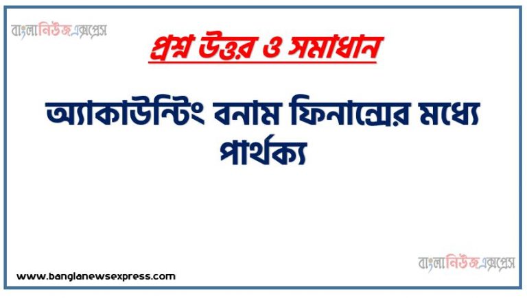 অ্যাকাউন্টিং বনাম ফিনান্সের মধ্যে পার্থক্য,ফিন্যান্স বনাম হিসাববিজ্ঞান মধ্যে আসল পার্থক্য কী?,অ্যাকাউন্টিং এবং ফিনান্সের মধ্যে আসল পার্থক্য কী?,হিসাববিজ্ঞান বনাম ফিনান্সের মধ্যে আসল পার্থক্য কী?