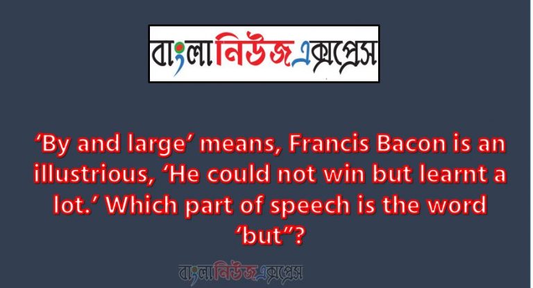 ‘By and large’ means,Francis Bacon is an illustrious,‘He could not win but learnt a lot.’ Which part of speech is the word ‘but”? ,Select the appropriate preposition: Are you doing anything special the weekend?