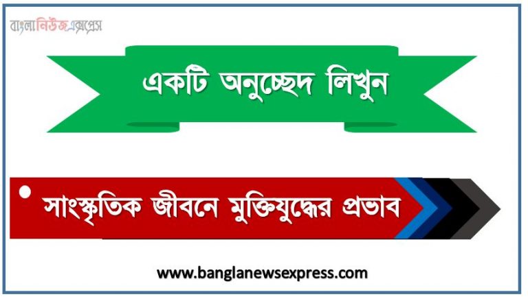 ‘সাংস্কৃতিক জীবনে মুক্তিযুদ্ধের প্রভাব’ সম্পর্কে একটি অনুচ্ছেদ লিখুন, অনুচ্ছেদ লিখুন সাংস্কৃতিক জীবনে মুক্তিযুদ্ধের প্রভাব, অনুচ্ছেদ সাংস্কৃতিক জীবনে মুক্তিযুদ্ধের প্রভাব , অনুচ্ছেদ সাংস্কৃতিক জীবনে মুক্তিযুদ্ধের প্রভাব অনুচ্ছেদ