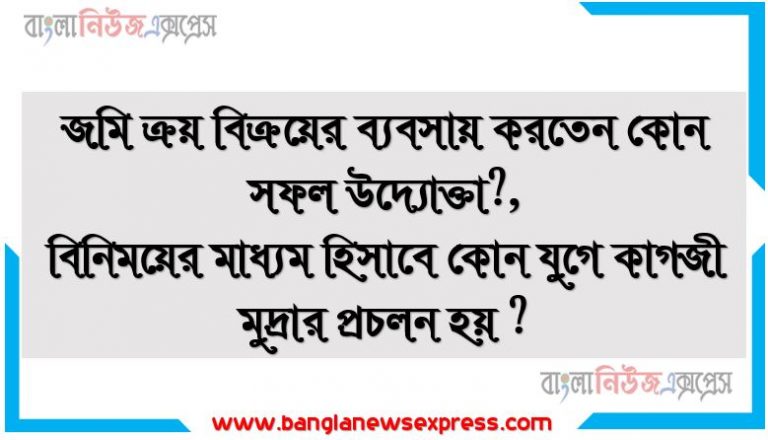 জমি ক্রয় বিক্রয়ের ব্যবসায় করতেন কোন সফল উদ্যোক্তা?,বিনিময়ের মাধ্যম হিসাবে কোন যুগে কাগজী মুদ্রার প্রচলন হয় ?,ব্যবসায় উদ্যোগ ব্যধাগ্রস্থ হয়,ডাঃ আসপেরিয়ার প্রাইভেট ক্লিনিকের আয় কোন ধরণের কাগ?,কোন অংশীদার ব্যবসায়ে মুলধন বিনিয়োগ করে না ?,বগুড়ার নায়ের আলী একজন সফল উদ্যোক্তা হিসাবে অনুকরনীয় কে ?