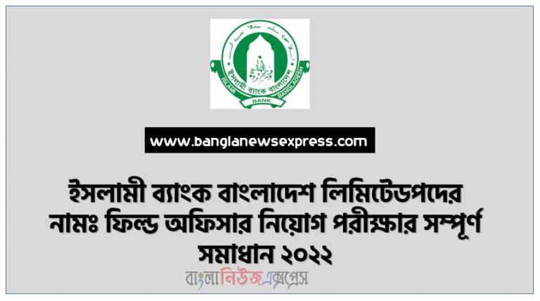 ইসলামী ব্যাংক বাংলাদেশ লিমিটেডপদের নামঃ ফিল্ড অফিসার নিয়োগ পরীক্ষার সম্পূর্ণ সমাধান ২০২২,Islami Bank Field Officer Exam Question Solution 2022,ইসলামী ব্যাংক বাংলাদেশ লিমিটেড এর ফিল্ড অফিসার পদে নিয়োগ পরীক্ষার প্রশ্ন ও সমাধান ২০২২