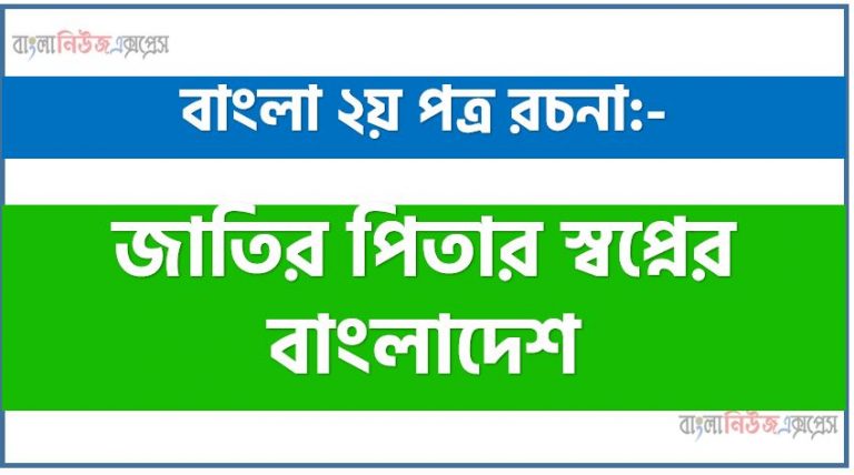 জাতির পিতার স্বপ্নের বাংলাদেশ রচনা, জাতির পিতার স্বপ্নের বাংলাদেশ একটি রচনা লিখুন, রচনা জাতির পিতার স্বপ্নের বাংলাদেশ , রচনা জাতির পিতার স্বপ্নের বাংলাদেশ রচনা, জাতির পিতার স্বপ্নের বাংলাদেশ রচনা PDF Download,রচনা নিয়োগ পরীক্ষায় আসা জাতির পিতার স্বপ্নের বাংলাদেশ, জাতির পিতার স্বপ্নের বাংলাদেশ রচনা বাংলা ২য় পত্র রচনা