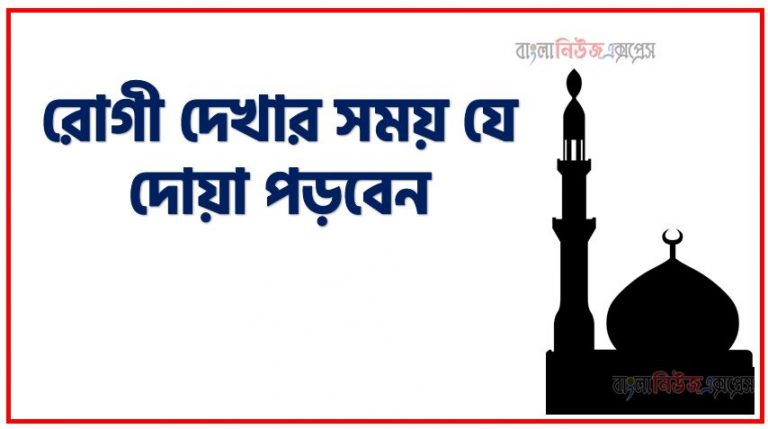 রোগী দেখার সময় যে দোয়া পড়বেন,অসুস্থ ব্যক্তির জন্য যে দোয়া পড়বেন?,রোগী দেখার দোয়া,রোগী দেখতে যাওয়ার ফজিলত ও সুন্নাহ,মুমূর্ষু রোগীর জন্য দোয়া,অসুস্থকে দেখতে যাওয়া,আস আলুল্লাহাল আজিম,অসুস্থ ব্যক্তির জন্য রাসূলে আরবি দোয়া,অসুস্থ ব্যক্তিকে দেখতে যাওয়ার ফজিলত,রোগ মুক্তির দোয়া,অপারেশনের পূর্বে যে দোয়া করতে হয়