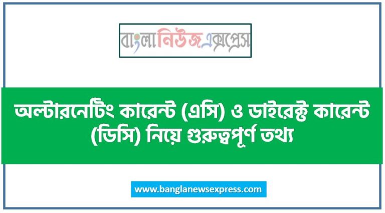 এসি কারেন্ট ও ডিসি কারেন্ট, এসি কারেন্ট ও ডিসি কারেন্ট কী?,অল্টারনেটিং কারেন্ট (এসি) ও ডাইরেক্ট কারেন্ট (ডিসি) নিয়ে গুরুত্বপূর্ণ তথ্য,এসি কারেন্টকে ডিসি কারেন্ট থেকে বেশি বিপদজনক বলা হয় কেন?