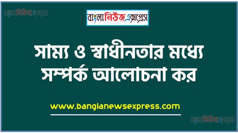 সাম্য ও স্বাধীনতার মধ্যে সম্পর্ক আলোচনা কর, সাম্য ও স্বাধীনতার সম্পর্ক কিরূপ?, স্বাধীনতা ও সাম্য সম্পর্ক, স্বাধীনতা ও সাম্য একে অপরের সঙ্গে সম্পর্কযুক্ত, সাম্য ও স্বাধীনতা স্বাধীনতা বিভিন্ন রূপ সাম্য বিভিন্ন রূপ