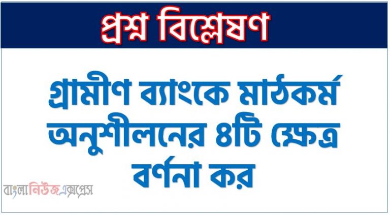 গ্রামীণ ব্যাংকে মাঠকর্ম অনুশীলনের ৪টি ক্ষেত্র বর্ণনা কর, গ্রামীণ ব্যাংকে মাঠকর্ম অনুশীলনের ৪টি পরিধি আলোচনা কর,গ্রামীণ ব্যাংকে মাঠকর্ম অনুশীলনের কয়েকটি ক্ষেত্র আলোচনা কর,গ্রামীণ ব্যাংকে মাঠকর্ম অনুশীলনের কয়েকটি ক্ষেত্র আলোচনা কর।