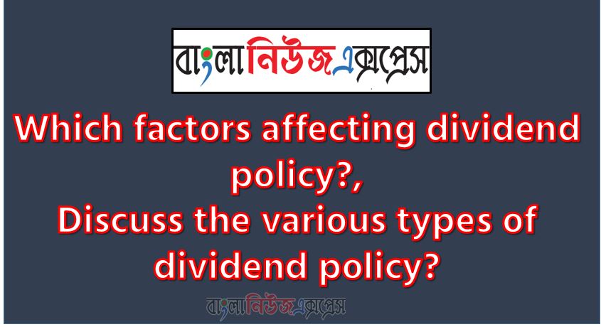 Which factors affecting dividend policy?, Discuss the various types of dividend policy?, Discuss various types of dividend policy? ,লভ্যাংশনীতির বিভিন্ন পদ্ধতি বর্ণনা কর?, Discuss different types of dividend policy,