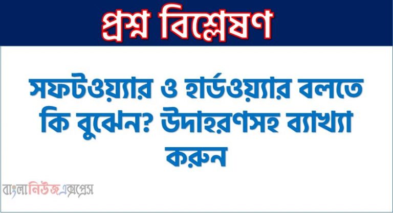 সফটওয়্যার ও হার্ডওয়্যার বলতে কি বুঝেন? উদাহরণসহ ব্যাখ্যা করুন,হার্ডওয়্যার ও সফটওয়্যার কি এবং কত প্রকার বিস্তারিত, সফটওয়্যার এর গুরুত্ব আলোচনা করো, হার্ডওয়্যার এর গুরুত্ব আলোচনা করো,