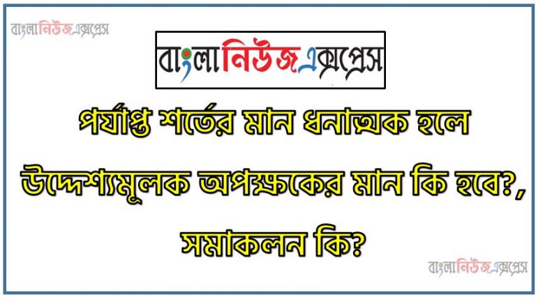 পর্যাপ্ত শর্তের মান ধনাত্মক হলে উদ্দেশ্যমূলক অপক্ষকের মান কি হবে?, সমাকলন কি?, অর্থনীতিতে সমাকলনের স্থির মান কার উপর নির্ভর করে?