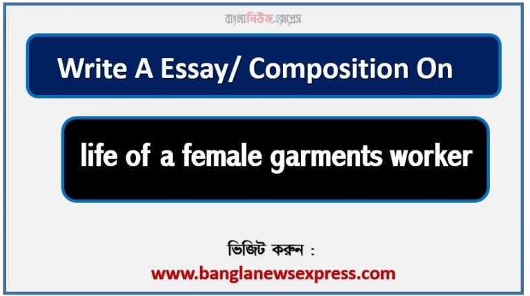 Write a composition on ‘life of a female garments worker’, Short composition on life of a female garments worker, Write a essay on ‘life of a female garments worker’, Short essay on life of a female garments worker,article on life of a female garments worker