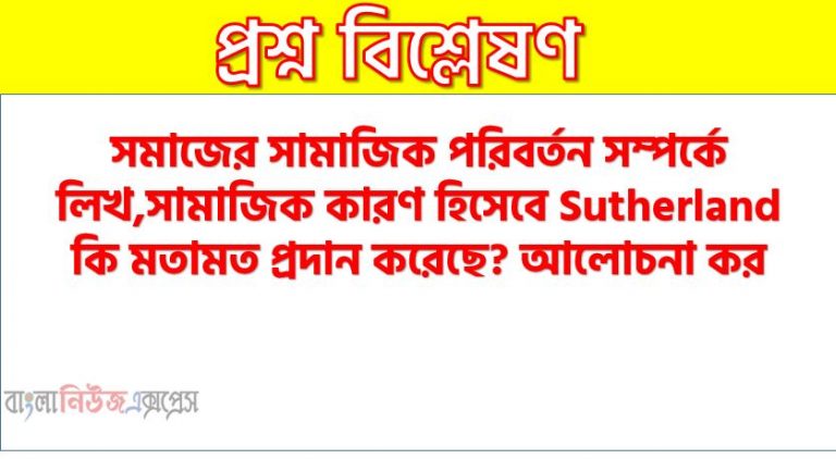 সমাজের সামাজিক পরিবর্তন সম্পর্কে লিখ,সামাজিক কারণ হিসেবে Sutherland কি মতামত প্রদান করেছে? আলোচনা কর