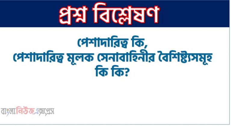 সামরিক পেশাদারিত্ব কি?,সামরিক পেশাদারিত্ব আলোচনা কর,পেশাদারিত্ব কি,পেশাদারিত্ব মূলক সেনাবাহিনীর বৈশিষ্ট্যসমূহ কি কি?,সামরিক বাহিনীর পেশাদারিত্ব মূলক বৈশিষ্ট্য গুলো তুলে ধরা