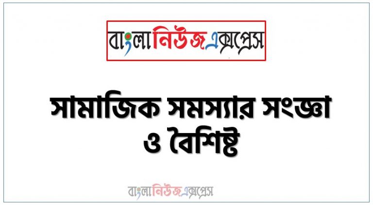 সামাজিক সমস্যা বলতে কী বুঝ?, সামাজিক সমস্যার বৈশিষ্ট্য আলোচনা কর, সামাজিক সমস্যার সংজ্ঞা দাও,সামাজিক সমস্যার বৈশিষ্ট্যসমূহ আলোচনা কর,সামাজিক সমস্যার সংজ্ঞা ও বৈশিষ্ট