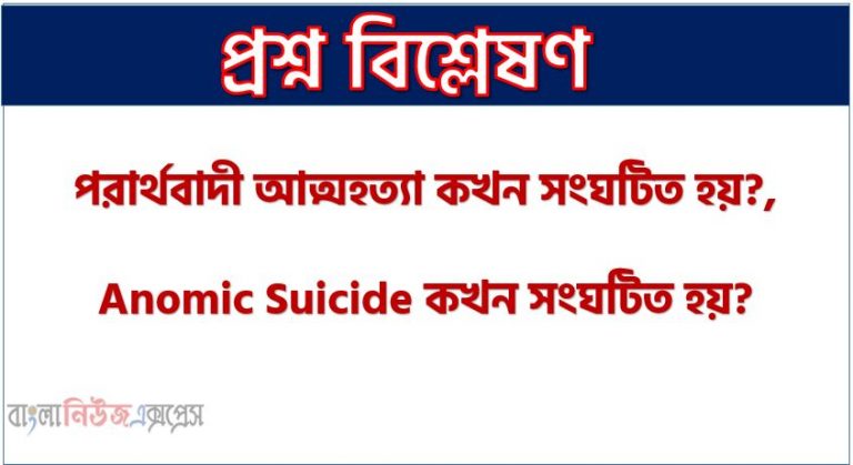 পরার্থবাদী আত্মহত্যা কখন সংঘটিত হয়?,Anomic Suicide কখন সংঘটিত হয়?,প্যারোল ব্যবস্থা কী?,প্রবেশন কী?