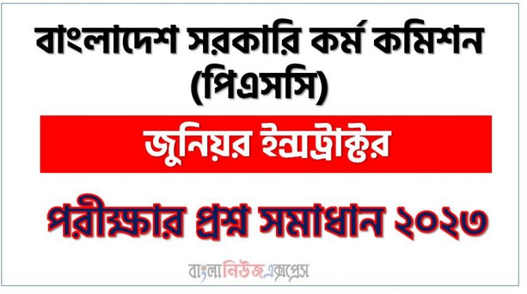 বাংলাদেশ সরকারি কর্ম কমিশন এর জুনিয়র ইন্সট্রাক্টর পদের প্রশ্ন সমাধান PDF ২০২৩, download pdf পিএসসি নিয়োগ পরীক্ষায় জুনিয়র ইন্সট্রাক্টর পদের প্রশ্ন সমাধান ২০২৩,জুনিয়র ইন্সট্রাক্টর পদের বাংলাদেশ সরকারি কর্ম কমিশন প্রশ্ন সমাধান ২০২৩