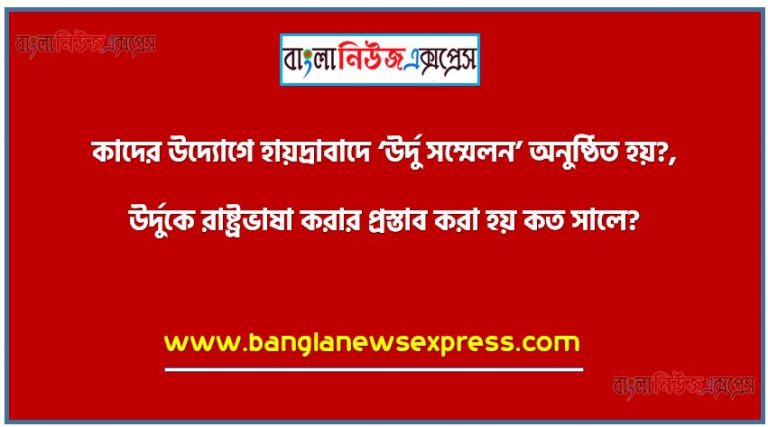 কাদের উদ্যোগে হায়দ্রাবাদে ‘উর্দু সম্মেলন’ অনুষ্ঠিত হয়?, উর্দুকে রাষ্ট্রভাষা করার প্রস্তাব করা হয় কত সালে?, উর্দুকে পাকিস্তানের রাষ্ট্রভাষা করার প্রস্তাব দেন কে?