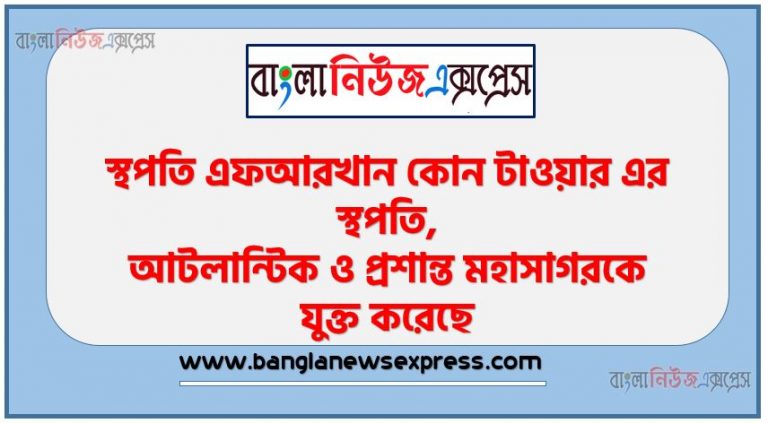 স্থপতি এফআরখান কোন টাওয়ার এর স্থপতি,আটলান্টিক ও প্রশান্ত মহাসাগরকে যুক্ত করেছে,ফ্রান্স দেশটি নিরাপত্তা পরিষদের স্থায়ী সদস্য,নেলসন ম্যান্ডেলা কোন দেশের,মঙ্গোলিয়ার রাজধানী