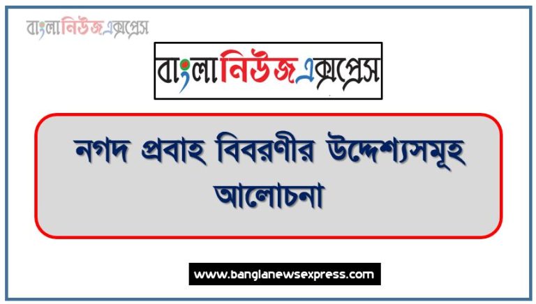 নগদ প্রবাহ বিবরণীর উদ্দেশ্যসমূহ আলোচনা,নগদ প্রবাহ বিবরণীর প্রণয়নের উদ্দেশ্যসমূহ আলোচনা