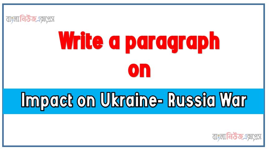 Write a paragraph on ‘Impact on Ukraine- Russia War’, Short Paragraph on Impact on Ukraine- Russia War,Impact on Ukraine- Russia War Paragraph writing