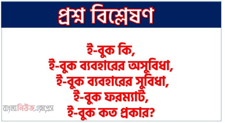 ই-বুক কি, ই-বুক ব্যবহারের অসুবিধা, ই-বুক ব্যবহারের সুবিধা, ই-বুক ফরম্যাট, ই-বুক কত প্রকার?