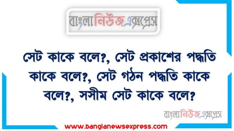 সেট কাকে বলে?, সেট প্রকাশের পদ্ধতি কাকে বলে?, সেট গঠন পদ্ধতি কাকে বলে?, সসীম সেট কাকে বলে?