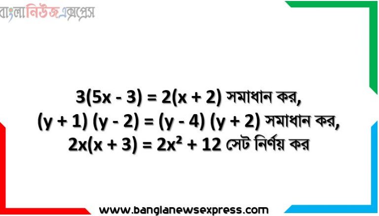 3(5x - 3) = 2(x + 2) সমাধান কর,(y + 1) (y - 2) = (y - 4) (y + 2) সমাধান কর, 2x(x + 3) = 2x² + 12 সেট নির্ণয় কর,2x + √2 = 3x - 4 - 3√2 সেট নির্ণয় কর,দুই অঙ্কবিশিষ্ট একটি সংখ্যার অঙ্কদ্বয়ের সমষ্টি 9; অঙ্ক দুইটি স্থান বিনিময় করলে যে সংখ্যা পাওয়া যাবে তা প্রদত্ত সংখ্যা হতে 45 কম হবে। সংখ্যাটি কত?