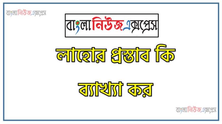 লাহোর প্রস্তাব,লাহোর প্রস্তাব ১৯৪০,লাহোর প্রস্তাব কি ব্যাখ্যা কর,ঐতিহাসিক লাহোর প্রস্তাব