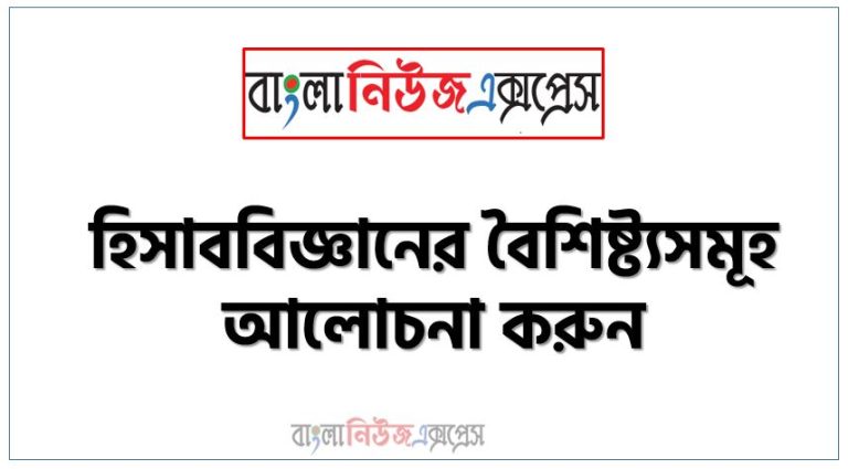 হিসাববিজ্ঞানের বৈশিষ্ট্যসমূহ আলোচনা করুন, হিসাববিজ্ঞানের বৈশিষ্ট্য সমূহ, হিসাববিজ্ঞানের বৈশিষ্ট্য কী কী?,হিসাববিজ্ঞানের বৈশিষ্ট্য?, হিসাববিজ্ঞানের প্রকৃতি বা বৈশিষ্ট্য আলোচনা করুন,হিসাববিজ্ঞানের বৈশিষ্ট্য কয়টি?