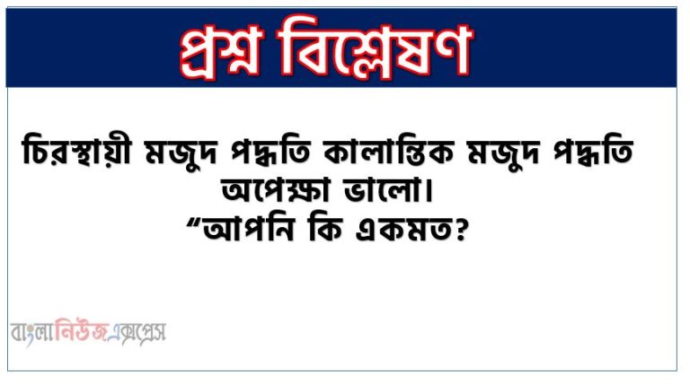 “চিরস্থায়ী মজুদ পদ্ধতি কালান্তিক মজুদ পদ্ধতি অপেক্ষা ভালো। “আপনি কি একমত?, পারপেচুয়াল মজুদ পেরিওডিক মজুদ এর চেয়ে ভাল। আপনি কি একমত? ব্যাখ্যা করুন।