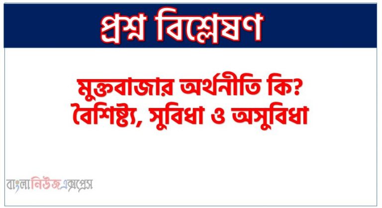 মুক্তবাজার অর্থনীতি কি?,মুক্তবাজার অর্থনীতি বৈশিষ্ট্য, মুক্তবাজার অর্থনীতি সুবিধা, মুক্তবাজার অর্থনীতি অসুবিধা