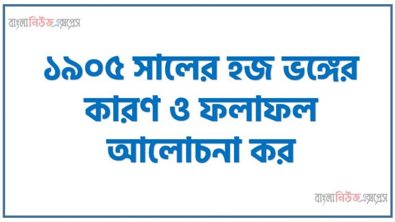 ১৯০৫ সালের হজ ভঙ্গের কারণ ও ফলাফল আলোচনা কর, ১৯০৫ সালের হজ ভঙ্গের ফলাফল আলোচনা কর, হজভঙ্গের ফলাফল, ১৯০৫ সালের হজ ভঙ্গের কারণ,১৯০৫ সালের হজভঙ্গ বাংলাদেশের স্বাধীনতার জন্য একটি মাহজুব ঘটনা হিসাবে পরিচিত