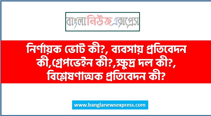 নির্ণায়ক ভোট কী?, ব্যবসায় প্রতিবেদন কী,গ্রেপভেইন কী?,ক্ষুদ্র দল কী?, বিশ্লেষণাত্মক প্রতিবেদন কী?