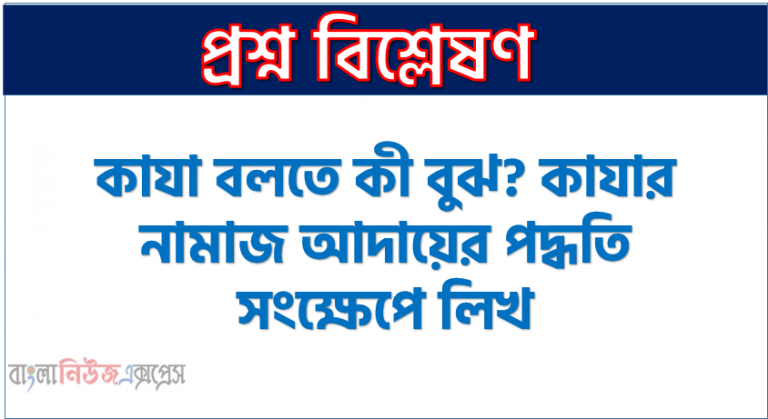 কাযা বলতে কী বুঝ? কাযার নামাজ আদায়ের পদ্ধতি সংক্ষেপে লিখ, কাযা নামাজ কী? কাযা নামাজ আদায়ের পদ্ধতি আলোচনা কর , কাযা নামাজ কাকে বলে? কাযা নামাজ আদায়ের পদ্ধতি বর্ণনা কর।