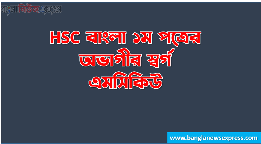 HSC বাংলা ১ম পত্রের অভাগীর স্বর্গ এমসিকিউ, HSC Bangla 1st Paper অভাগীর স্বর্গ প্রবন্ধের MCQ,বহুনির্বাচনী HSC বাংলা ১ম পত্রের অভাগীর স্বর্গ প্রবন্ধের