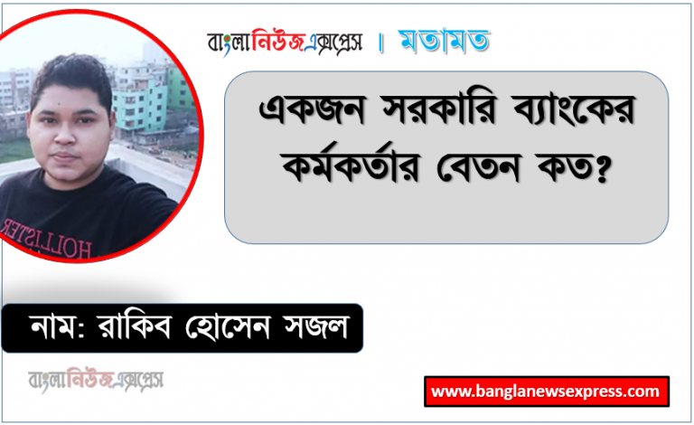 একজন সরকারি ব্যাংকের কর্মকর্তার বেতন কত?, সরকারি ব্যাংকের স্কেলসহ বেতন-ভাতাদি কেমন,বাংলাদেশ ব্যাংক বেতন স্কেল, সরকারি ব্যাংকের বেতন কত?