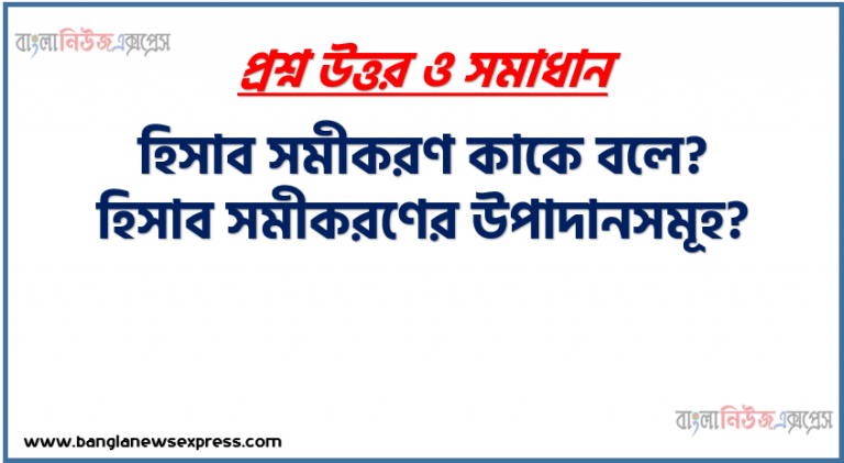 হিসাব সমীকরণ কাকে বলে । হিসাব সমীকরণ কত প্রকার ও কি কি । হিসাব সমীকরণ সুবিধা ও অসুবিধা । হিসাব সমীকরণ গুরুত্ব