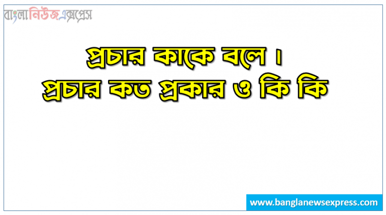 প্রচার কাকে বলে । প্রচার কত প্রকার ও কি কি । প্রচার সুবিধা ও অসুবিধা । প্রচার বৈশিষ্ট্য । প্রচার গুরুত্ব